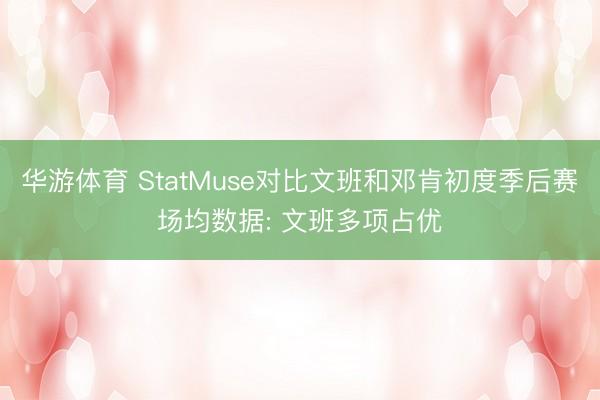 华游体育 StatMuse对比文班和邓肯初度季后赛场均数据: 文班多项占优