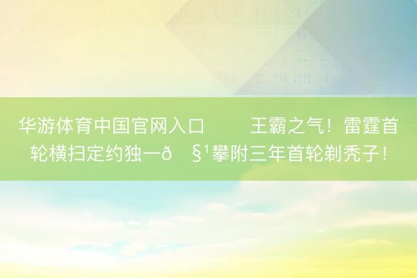华游体育中国官网入口 ⚡️王霸之气！雷霆首轮横扫定约独一🧹攀附三年首轮剃秃子！