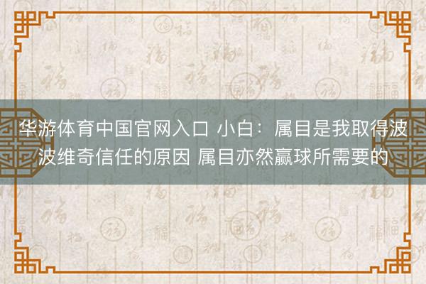 华游体育中国官网入口 小白:属目是我取得波波维奇信任的原因 属目亦然赢球所需要的